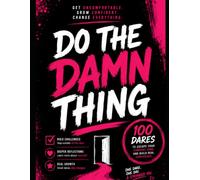 Do the Damn Thing: 100 dares to escape your comfort zone and build confidence