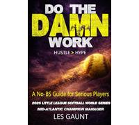 Do the Damn Work: A Brutally Honest Softball Guide for Players Who Want to Get Better (And Stop Making Excuses)
