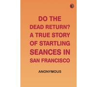 Do the Dead Return? A True Story of Startling Seances in San Francisco