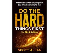 Do the Hard Things First for ADHD Brains: A Shame Free System for Getting Work Done When Your Brain Fights Back