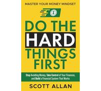 Do the Hard Things First: Master Your Money Mindset: Stop Avoiding Money, Take Control of Your Finances, and Build a Financial System That Works