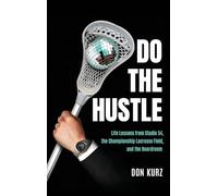 Do the Hustle: Life Lessons from Studio 54, the Championship Lacrosse Field, and the Boardroom