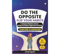 Do the Opposite Flip Your Habits: A Simple Mindset Reset Using Everyday Opposite Actions