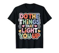 Do The Things That Light You Up Energia ispiratrice Maglietta