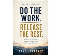 DO THE WORK. RELEASE THE REST.: How to Give Your Best Without Carrying What You Cannot Control