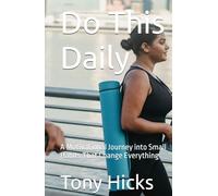 Do This Daily: A Motivational Journey into Small Habits That Change Everything
