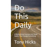 Do This Daily: A Motivational Journey into Small Habits That Change Everything