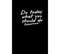 Do Today What You Should Be Doing Tomorrow: positive affirmations, motivational and inspirational notebook, motivational quote journal, business notebook, for men and women