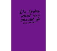 Do Today What You Should Be Doing Tomorrow: positive affirmations, motivational and inspirational notebook, motivational quote journal, business notebook, for men and women