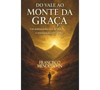 DO VALE AO MONTE DA GRAÇA: Um testemunho real de dor, fé e restauração em Cristo