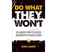 Do What They Won't: The Shortest Path to Uncommon Success Anchored by a Peaceful Heart