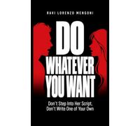 DO WHATEVER YOU WANT: Don’t Step Into Her Script. Don’t Write One of Your Own.