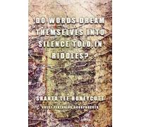 Do Words Dream Themselves Into Silence Told In Riddles?