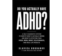 Do You Actually Have ADHD?: A Self-Diagnostic System to Identify What Is Actually Wrong-and What’s Affecting Your Focus, Work, Money, Relationships, and Real-Life Results