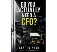 Do You Actually Need a CFO?: What Every Owner-Operator Suspects But No One in Finance Will Tell Them
