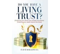 Do you have a Living Trust?: Protecting your family from probate and poverty; Protecting your wealth beyond the Grave