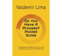 Do You Have A Process? Pocket Guide: An approach to determine if you have a process, if you are a high performer.