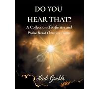 DO YOU HEAR THAT?: A Collection of Reflective and Praise-Based Christian Poems: 0