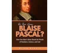 Do You Know Blaise Pascal?: How One Man’s Ideas Shook the World of Numbers, Science, and God