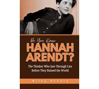 Do You Know Hannah Arendt?: The Thinker Who Saw Through Lies Before They Ruined the World