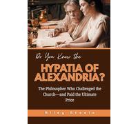 Do You Know the Hypatia of Alexandria?: The Philosopher Who Challenged the Church-and Paid the Ultimate Price