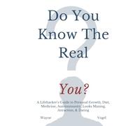 Do You Know the Real You?: A Life-Hacker's Guide to Personal Growth, Diet, Autoimmunity, Exercise, Looks Maxing, Attraction Science, and Dating