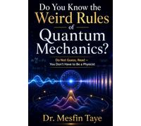 Do You Know the Weird Rules of Quantum Mechanics?: Do Not Guess, Read - You Don't Have to Be a Physicist