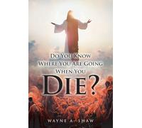 Do You Know Where You Are Going When You Die?