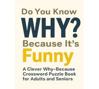 Do You Know WHY? Because It’s Funny!: A Clever Why-Because Crossword Puzzle Book for Adults and Seniors