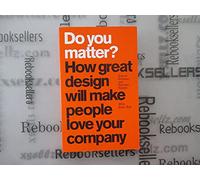 Do You Matter?: How Great Design Will Make People Love Your Company: How Great Design Will Make People Love Your Company (paperback)