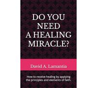 DO YOU NEED A HEALING MIRACLE?: How to receive healing by applying the principles and elements of faith.