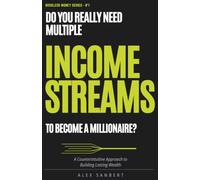 Do You REALLY Need Multiple Streams of Income to Become a Millionaire?: A Counterintuitive Approach to Building Lasting Wealth