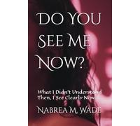 Do You See Me Now?: What I Didn’t Understand Then, I See Clearly Now