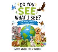 DO YOU SEE WHAT I SEE: Earth Through the Eyes of God's Little Creatures
