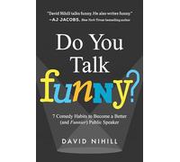 Do You Talk Funny?: 7 Comedy Habits to Become a Better (and Funnier) Public Speaker