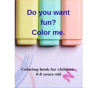 Do you want fun? Color me.: Coloring book for children 4-8 years old
