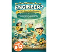 Do You Want to Be an Engineer? A Kid’s Guide to Engineering: Engineering for Kids Ages 8-12: How Things Work, How to Think Like an Engineer, and Fun Challenges to Build a Future Engineer