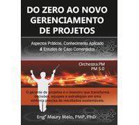 DO ZERO AO NOVO GERENCIAMENTO DE PROJETOS: Aspectos Práticos, Conhecimento Aplicado & Estudos de Caso Comentados