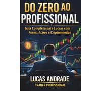 Do Zero ao Profissional: Guia Completo para Lucrar com Forex, Ações e Criptomoedas Mesmo Começando do Zero