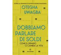 Libri Otegha Uwagba - Dobbiamo Parlare Di Soldi. Come Il Denaro Ci Cambia La Vit
