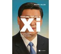 Dobbiamo parlare di Xi. La storia segreta del più potente leader del mondo