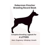 Doberman Pinscher Dog Breeding Record Book for 4 Litters: Complete Breeding Logbook for 4 Litters: Heat Cycle, Mating, Pregnancy & Whelping Records