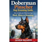 Doberman Pinscher Dog Grooming Guide: How to make your Doberman Dog sleek, shiny & stunning