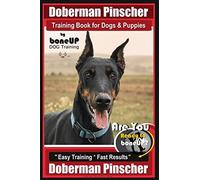 Doberman Pinscher Training Book for Dogs and Puppies by Bone Up Dog Training: Are You Ready to Bone Up? Easy Training * Fast Results Doberman Pinscher: 1
