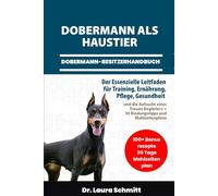 DOBERMANN ALS HAUSTIER - DOBERMANN-BESITZERHANDBUCH: Der Essenzielle Leitfaden für Training, Ernährung, Pflege, gesundheit und die Aufzucht eines ... + 30 Bindungstipps und Mahlzeitenpläne