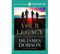 Dobson, James - Your Legacy