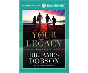 Dobson, James - Your Legacy