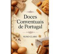 Doces Conventuais de Portugal: Receitas Autênticas e Histórias Doces da Tradição Portuguesa
