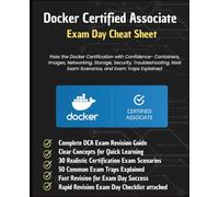 Docker Certified Associate Exam Day Cheat Sheet - 2026 Edition: Pass the Docker Certification with Confidence - Containers, Images, Networking, Storage, Security, Troubleshooting, Real Exam Scenarios