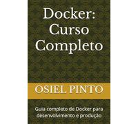 Docker: Curso Completo: Guia completo de Docker para desenvolvimento e produção